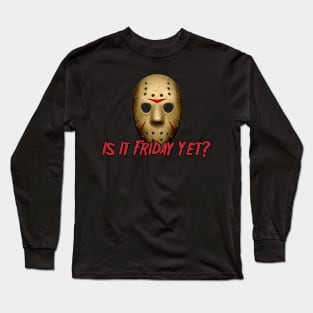 Is it friday yet? Long Sleeve T-Shirt